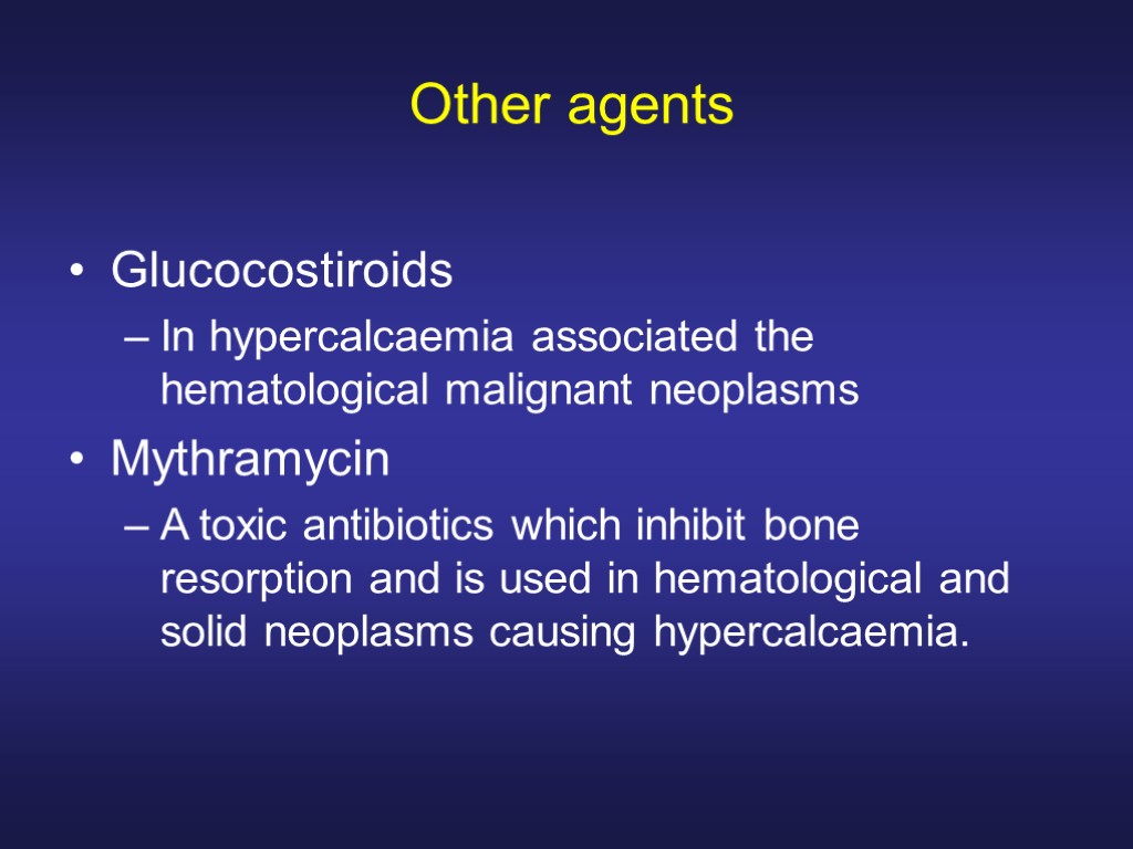 Other agents Glucocostiroids In hypercalcaemia associated the hematological malignant neoplasms Mythramycin A toxic antibiotics